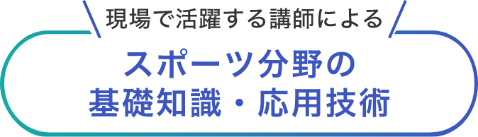 現場で活躍する講師によるスポーツ分野の基礎知識・応用技術