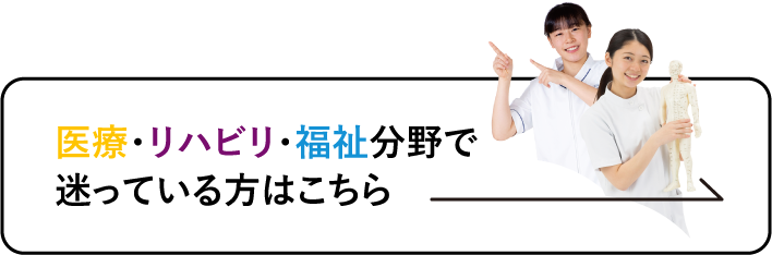 医療・リハビリ・福祉分野で迷っている方はこちら